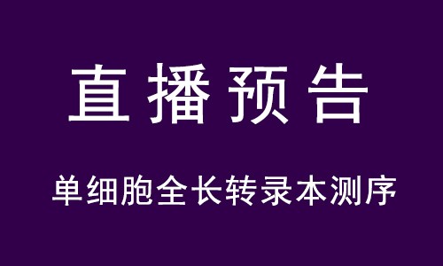 直播預(yù)告 | 單細(xì)胞全長轉(zhuǎn)錄本測序全新方案和案例分享
